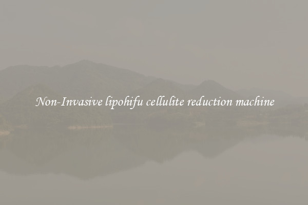Non-Invasive lipohifu cellulite reduction machine
