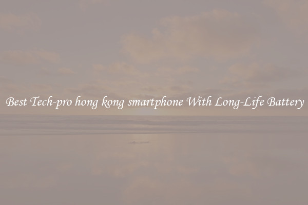 Best Tech-pro hong kong smartphone With Long-Life Battery