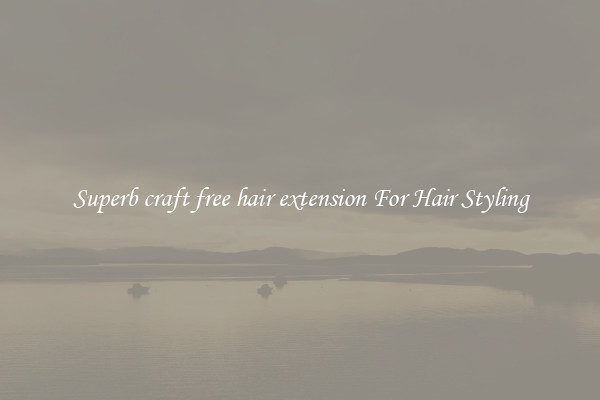 Superb craft free hair extension For Hair Styling