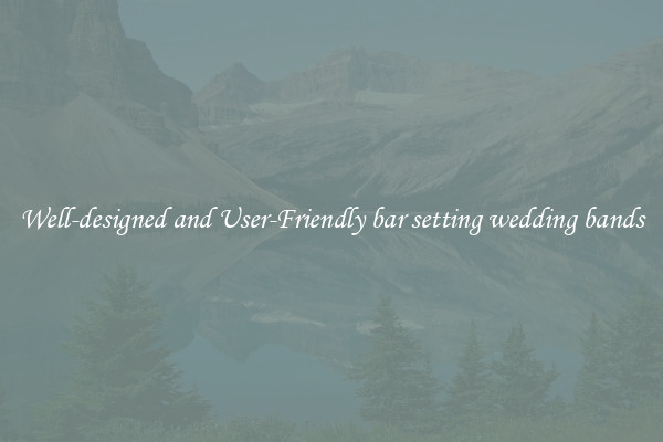 Well-designed and User-Friendly bar setting wedding bands