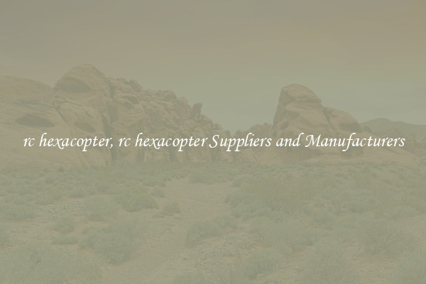rc hexacopter, rc hexacopter Suppliers and Manufacturers