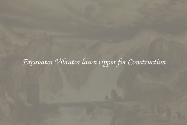 Excavator Vibrator lawn ripper for Construction