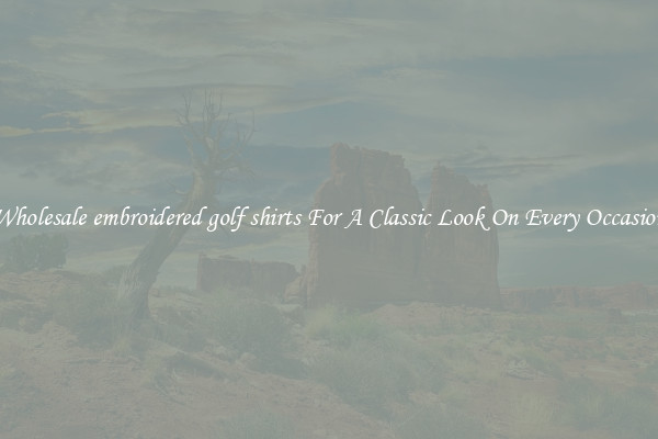 Wholesale embroidered golf shirts For A Classic Look On Every Occasion
