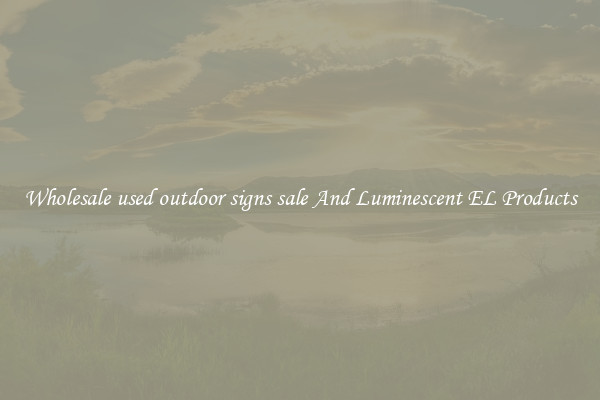 Wholesale used outdoor signs sale And Luminescent EL Products