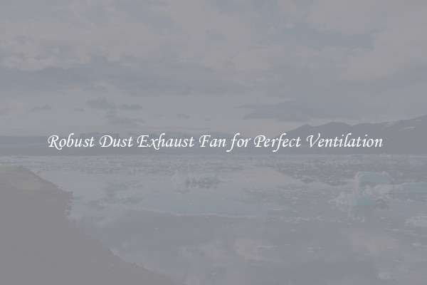 Robust Dust Exhaust Fan for Perfect Ventilation