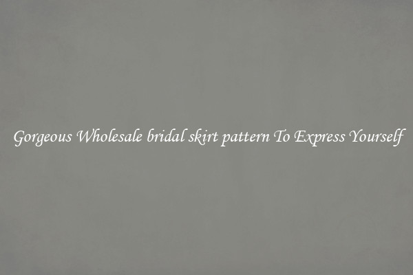 Gorgeous Wholesale bridal skirt pattern To Express Yourself