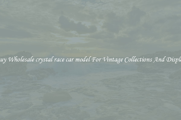 Buy Wholesale crystal race car model For Vintage Collections And Display