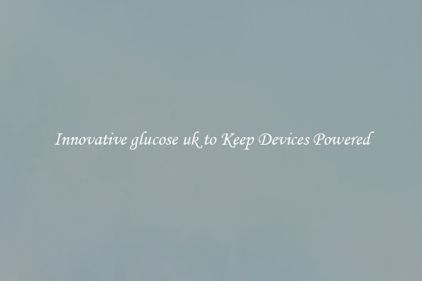 Innovative glucose uk to Keep Devices Powered