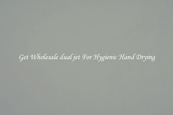 Get Wholesale dual jet For Hygienic Hand Drying