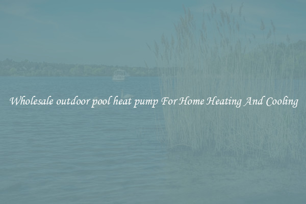 Wholesale outdoor pool heat pump For Home Heating And Cooling