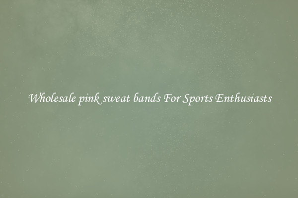 Wholesale pink sweat bands For Sports Enthusiasts