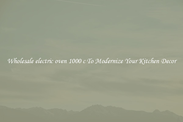 Wholesale electric oven 1000 c To Modernize Your Kitchen Decor