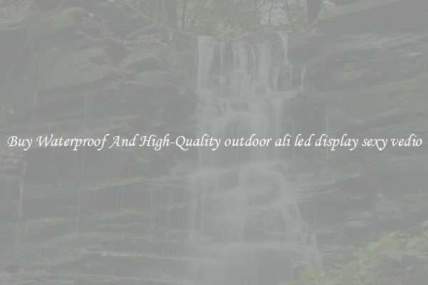 Buy Waterproof And High-Quality outdoor ali led display sexy vedio